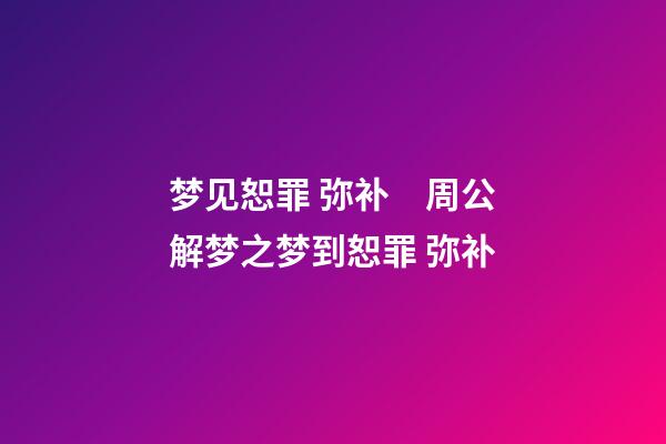 梦见恕罪 弥补　周公解梦之梦到恕罪 弥补